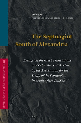 The Septuagint South of Alexandria: Essays on the Greek Translations and Other Ancient Versions by the Association for the Study of the Septuagint in by Cook, Johann