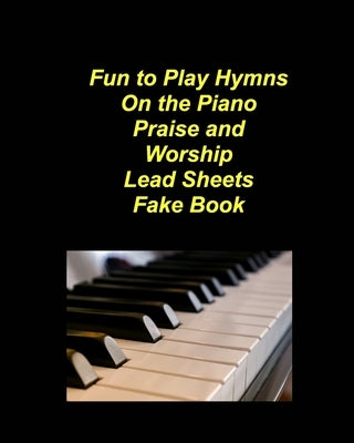 Fun to Play Hymns On The Piano Praise Worship Lead Sheets Fake Book: Piano Lead Sheets Fake Book Chords Lyrics Church Praise Worship by Taylor, Mary