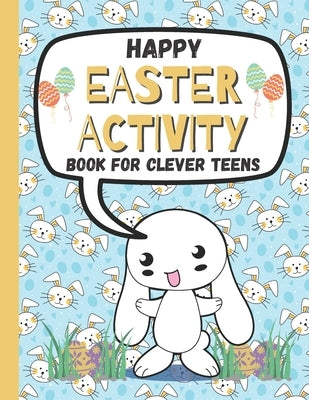 Happy Easter Activity Book for Clever Teens: A Fun & Magical kids and Toddlers Game Book for Learning, Coloring Happy Easter Pages, Doing Mazes, Word by Ink, Brainy