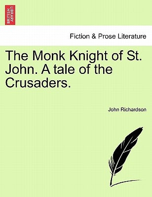 The Monk Knight of St. John. a Tale of the Crusaders. by Richardson, John
