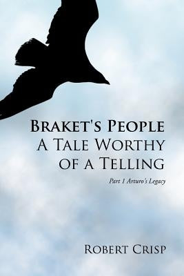 Braket's People a Tale Worthy of a Telling: Part 1 Arturo's Legacy by Crisp, Robert