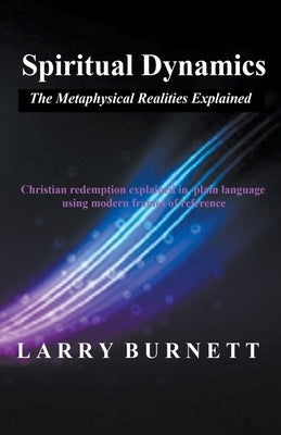 Spiritual Dynamics: The Metaphysical Realities Explained by Burnett, Larry