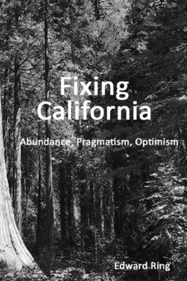 Fixing California: Abundance, Pragmatism, Optimism by Ring, Edward
