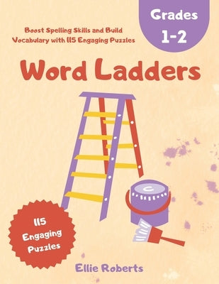 Word Ladders Grades 1-2: Boost Spelling Skills and Build Vocabulary with 115 Engaging Puzzles by Roberts, Ellie