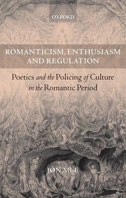 Romanticism, Enthusiasm, and Regulation: Poetics and the Policing of Culture in the Romantic Period by Mee, Jon