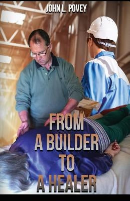 From A Builder To A Healer by Povey, John