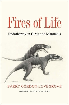 Fires of Life: Endothermy in Birds and Mammals by Lovegrove, Barry Gordon