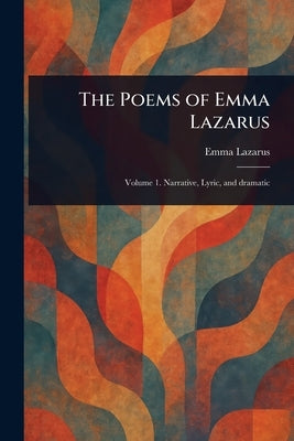 The Poems of Emma Lazarus by Lazarus, Emma