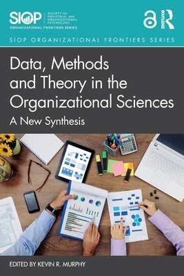 Data, Methods and Theory in the Organizational Sciences: A New Synthesis by Murphy, Kevin R.