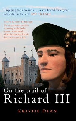 On the Trail of Richard III by Dean, Kristie