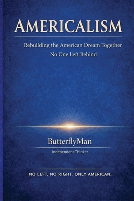 Americalism: Rebuilding the American Dream Together No One Left Behind by Butterflyman