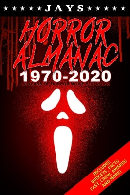 Jays Horror Almanac 1970-2020: 50 Years of Horror Movie Statistics Book (Includes Budgets, Facts, Cast, Crew, Awards & More) by Wheeler, Jay
