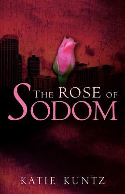 The Rose of Sodom by Kuntz, Katie