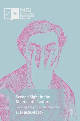 Second Sight in the Nineteenth Century: Prophecy, Imagination and Nationhood by Richardson, Elsa