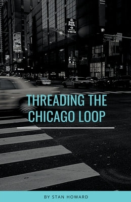 Threading the Chicago Loop by Howard, Stan