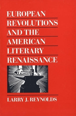 European Revolutions and the American Literary Renaissance by Reynolds, Larry J.