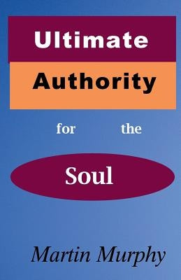 Ultimate Authority for the Soul by Murphy, Martin