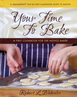 Your Time to Bake: A First Cookbook for the Novice Baker by Blakeslee, Robert L.