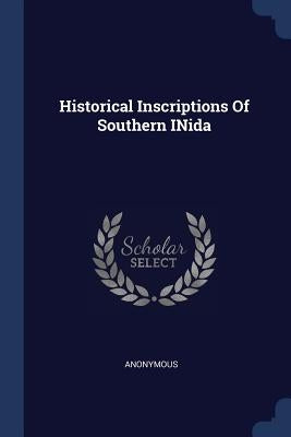 Historical Inscriptions Of Southern INida by Anonymous