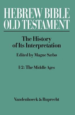 Hebrew Bible / Old Testament. the History of Its Interpretation: Volume I: From the Beginnings to the Middle Ages (Until 1300). Part 2: The Middle Age by Saebo, Magne