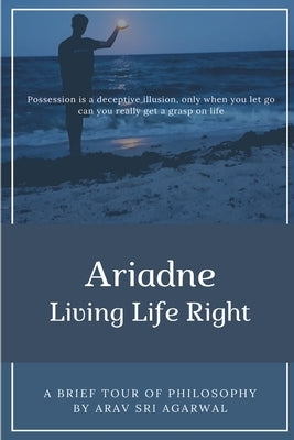 Ariadne: Living Life Right by Agarwal, Arav Sri
