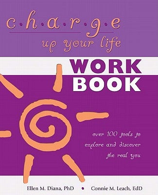 Charge Up Your Life: Over 100 Tools to Explore and Discover the Real You by Diana, Ellen M.