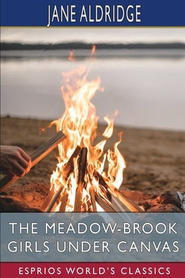 The Meadow-Brook Girls Under Canvas (Esprios Classics): or, Fun and Frolic in the Summer Camp by Aldridge, Jane