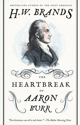 The Heartbreak of Aaron Burr by Brands, H. W.