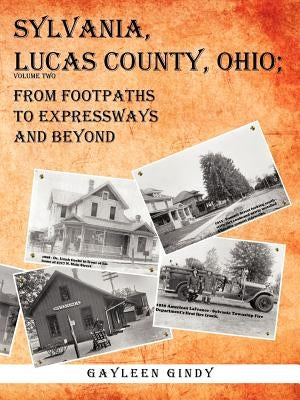 Sylvania, Lucas County, Ohio: From Footpaths to Expressways and Beyond Volume Two by Gindy, Gayleen