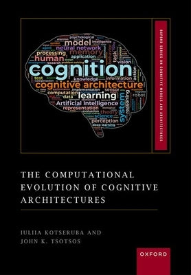 The Computational Evolution of Cognitive Architectures by Kotseruba, Iuliia