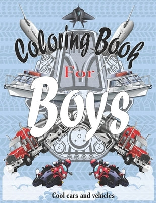 Coloring Books For Boys Cool Cars And Vehicles: Cool Cars, Trucks, Bikes, Planes, Boats And Vehicles Coloring Book For Boys Aged 6-12 by Books, Coloring