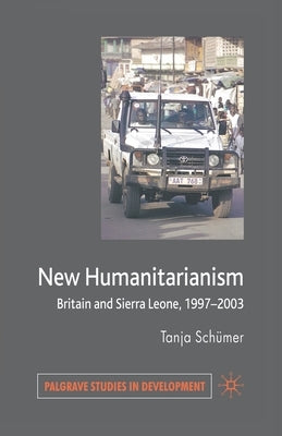 New Humanitarianism: Britain and Sierra Leone, 1997-2003 by Schümer, T.