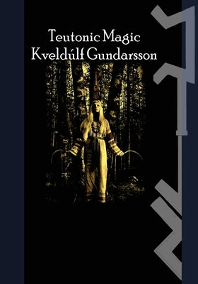 The Teutonic Way: Magic by Gundarsson, Kveldulf