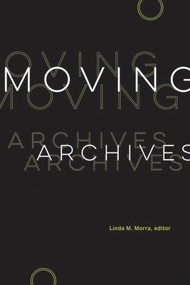 Moving Archives by Morra, Linda M.
