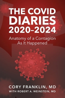 The Covid Diaries: 2020-2024: Anatomy of a Contagion As It Happened by Weinstein M. D., Robert A.