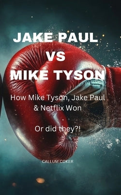Jake Paul Vs Mike Tyson: How Mike Tyson, Jake Paul & Netflix won or did they?! by Coker, Callum