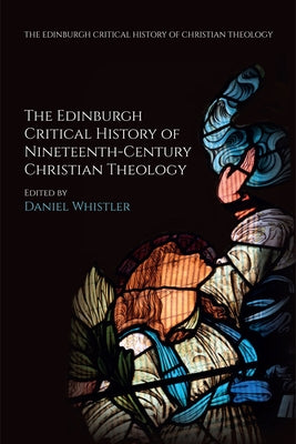 The Edinburgh Critical History of Nineteenth-Century Christian Theology by Whistler, Daniel