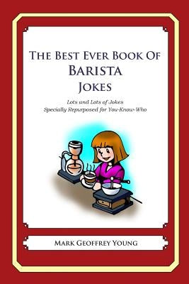 The Best Ever Book of Barista Jokes: Lots and Lots of Jokes Specially Repurposed for You-Know-Who by Young, Mark Geoffrey