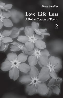 Love Life Loss - A Roller Coaster of Poetry Volume 2: Days with Dementia by Swaffer, Kate