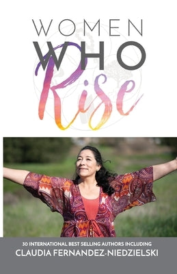 Women Who Rise- Claudia Fernandez-Niedzielski by Fernandez-Niedzielski, Claudia