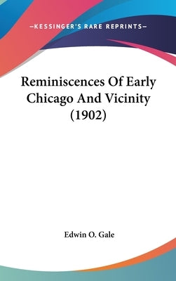 Reminiscences Of Early Chicago And Vicinity (1902) by Gale, Edwin O.
