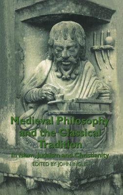 Medieval Philosophy and the Classical Tradition: In Islam, Judaism and Christianity by Inglis, John