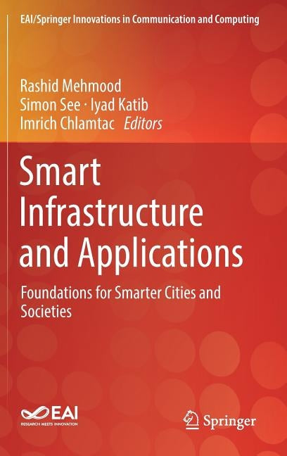 Smart Infrastructure and Applications: Foundations for Smarter Cities and Societies by Mehmood, Rashid