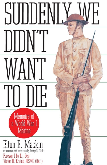 Suddenly We Didn't Want to Die: Suddenly We Didn't Want to Die: Memoirs of a World War I Marine by Mackin, Elton