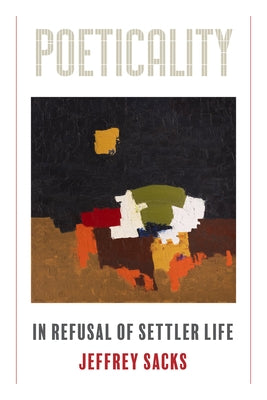 Poeticality: In Refusal of Settler Life by Sacks, Jeffrey
