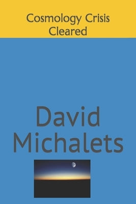 Cosmology Crisis Cleared by Michalets, David