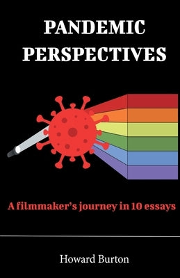 Pandemic Perspectives: A filmmaker's journey in 10 essays by Burton, Howard