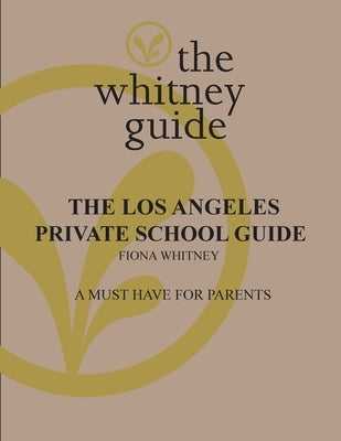The Whitney Guide: the Los Angeles Private School Guide: the Los Angeles by Whitney, Fiona