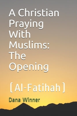 A Christian Praying With Muslims: The Opening (Al-Fatihah) by Winner, Dana