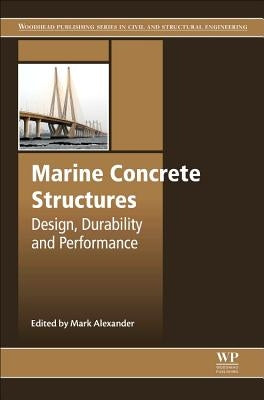 Marine Concrete Structures: Design, Durability and Performance by Alexander, Mark